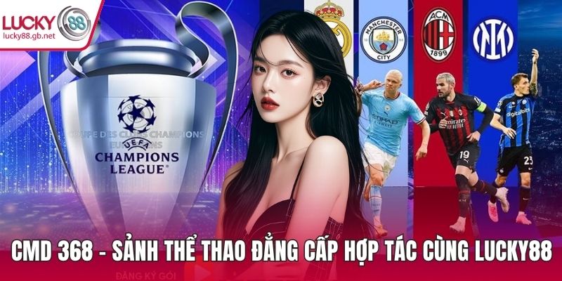 CMD 368 – Sảnh Thể Thao Đẳng Cấp Hợp Tác Cùng LUCKY88 CMD 368