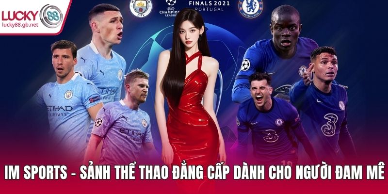 IM Sports – Sảnh Thể Thao Đẳng Cấp Dành Cho Người Đam Mê IM Sports