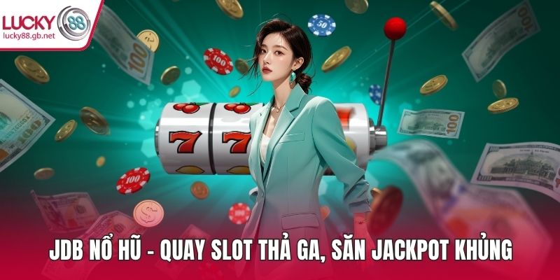 JDB Nổ Hũ – Quay Slot Thả Ga, Săn Jackpot Khủng JDB nổ hũ