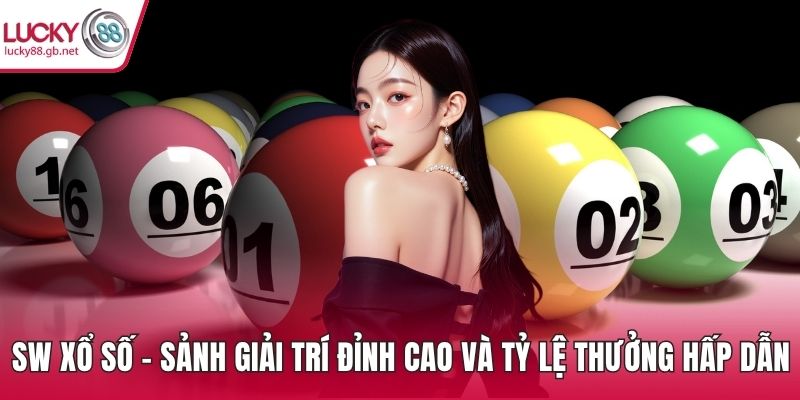SW Xổ Số – Sảnh Giải Trí Đỉnh Cao Và Tỷ Lệ Thưởng Hấp Dẫn SW Xổ Số