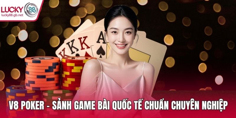 V8 Poker – Sảnh Game Bài Quốc Tế Chuẩn Chuyên Nghiệp V8 Poker